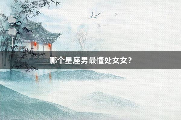 哪个星座男最懂处女女？