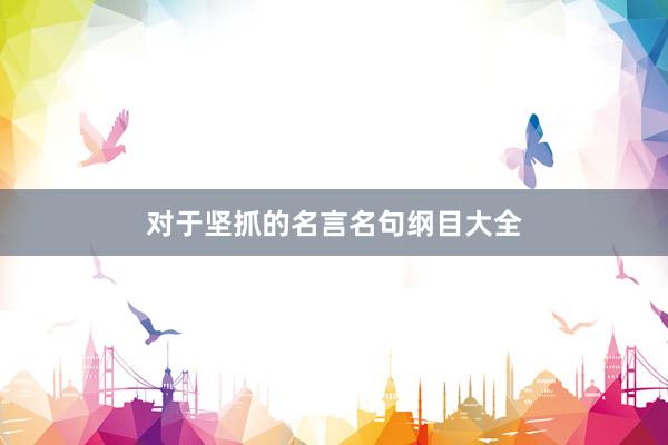 对于坚抓的名言名句纲目大全