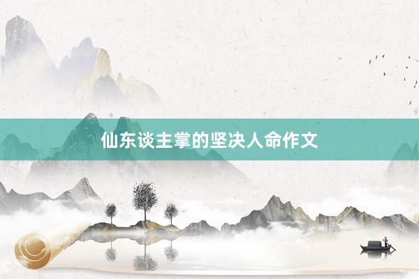 仙东谈主掌的坚决人命作文